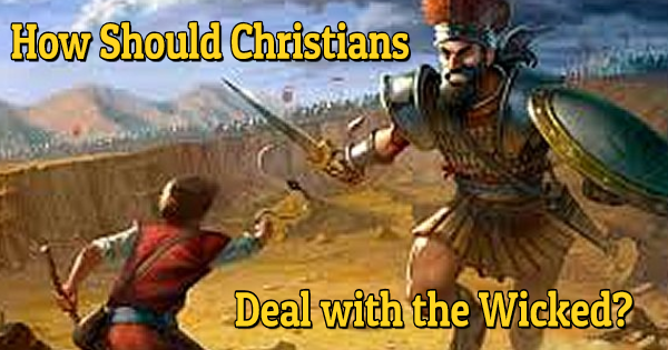 How should Christians Deal with the Wicked?